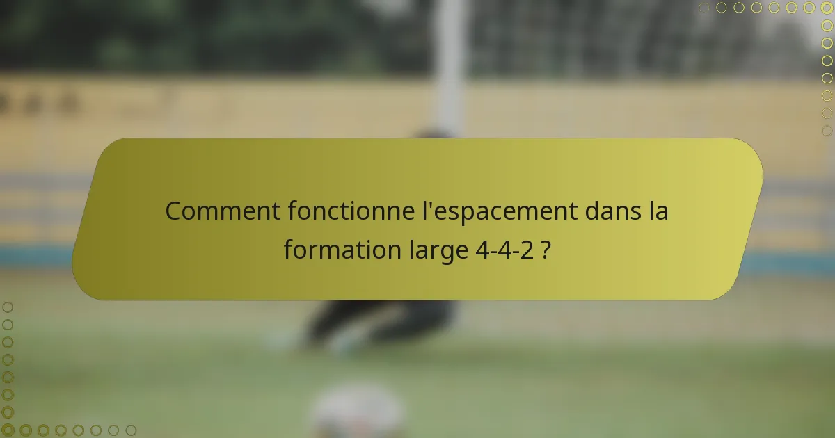 Comment fonctionne l'espacement dans la formation large 4-4-2 ?