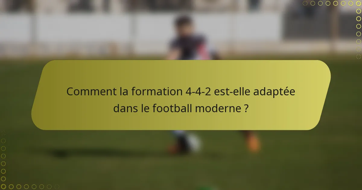 Comment la formation 4-4-2 est-elle adaptée dans le football moderne ?