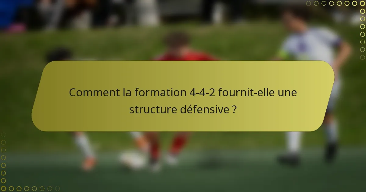Comment la formation 4-4-2 fournit-elle une structure défensive ?