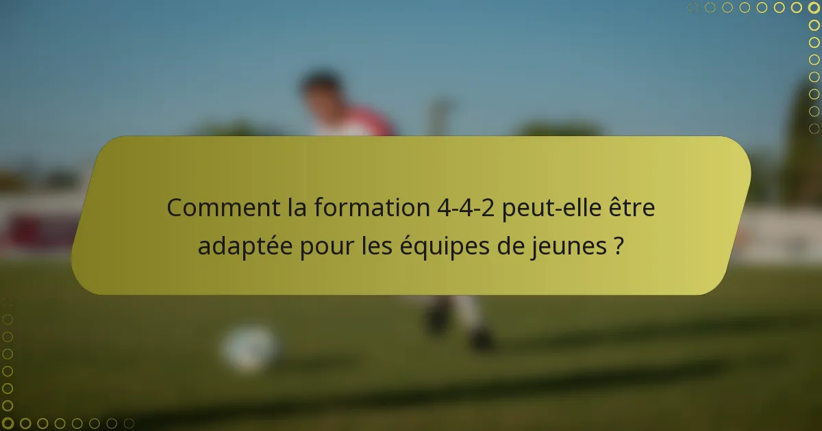 Comment la formation 4-4-2 peut-elle être adaptée pour les équipes de jeunes ?