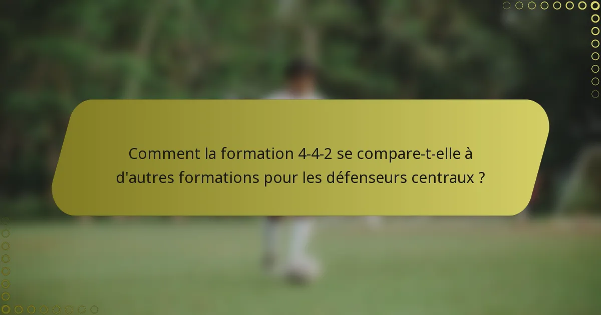 Comment la formation 4-4-2 se compare-t-elle à d'autres formations pour les défenseurs centraux ?