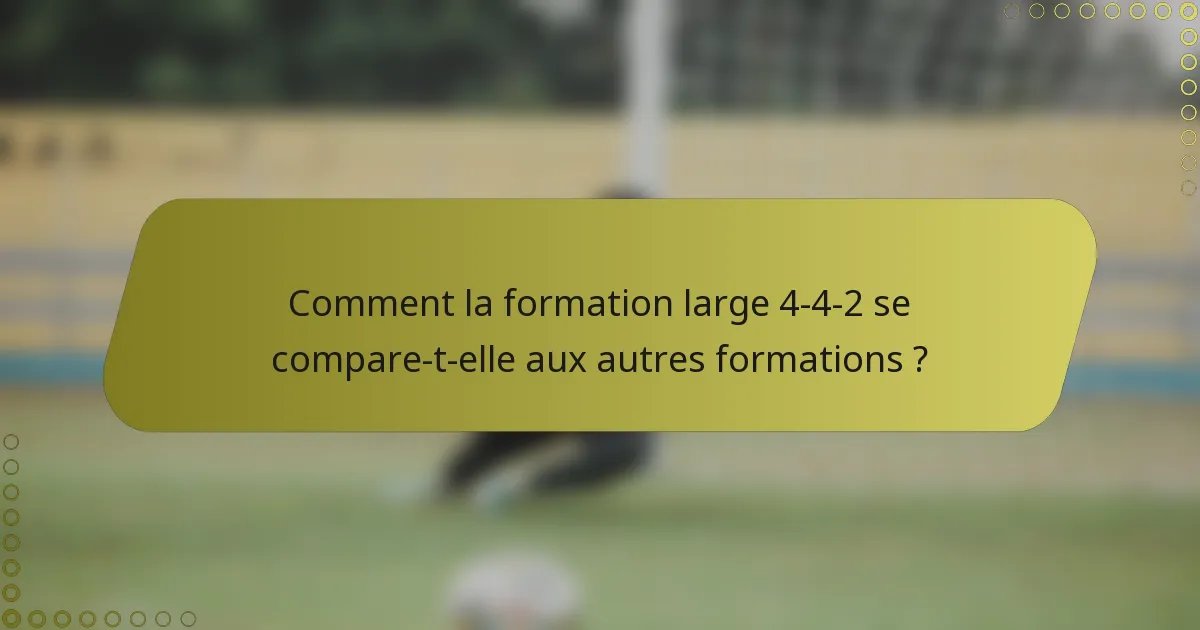 Comment la formation large 4-4-2 se compare-t-elle aux autres formations ?