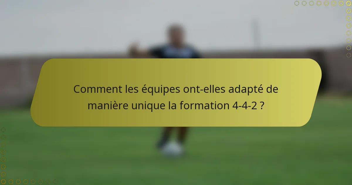 Comment les équipes ont-elles adapté de manière unique la formation 4-4-2 ?