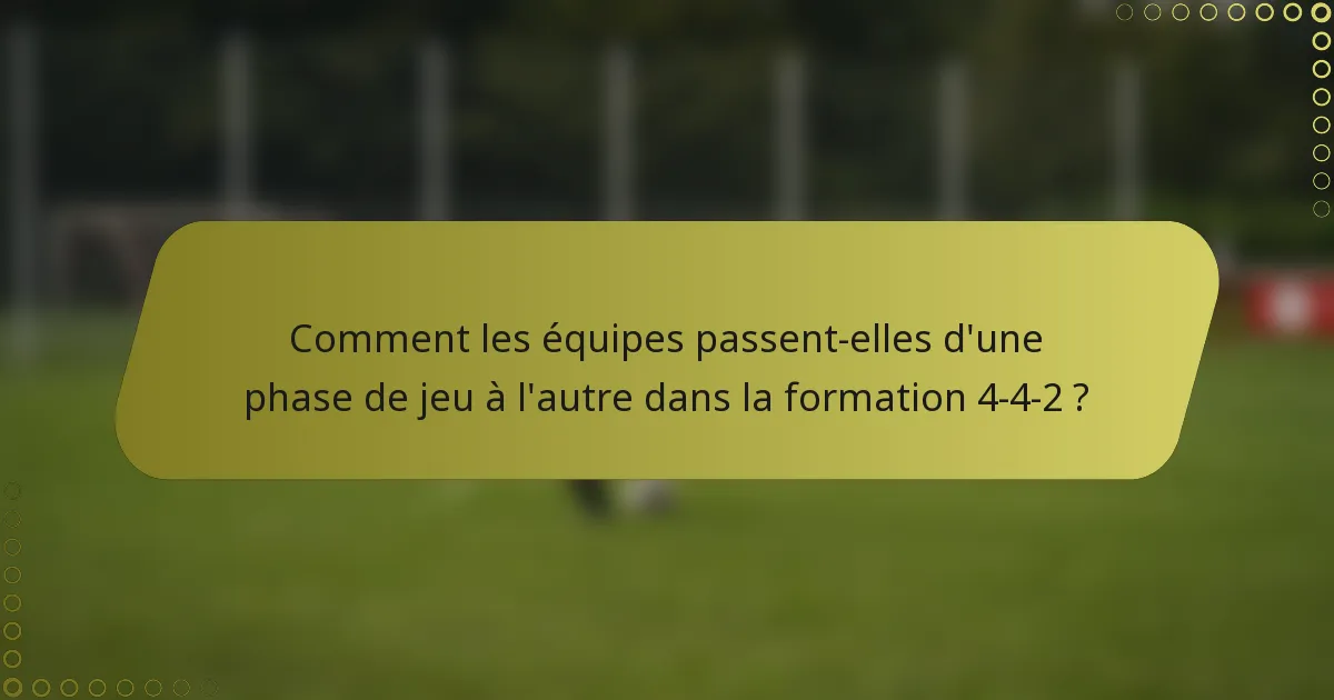 Comment les équipes passent-elles d'une phase de jeu à l'autre dans la formation 4-4-2 ?