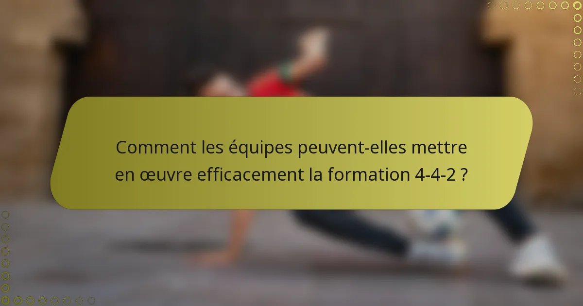 Comment les équipes peuvent-elles mettre en œuvre efficacement la formation 4-4-2 ?