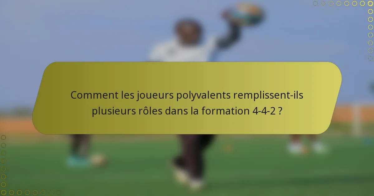 Comment les joueurs polyvalents remplissent-ils plusieurs rôles dans la formation 4-4-2 ?