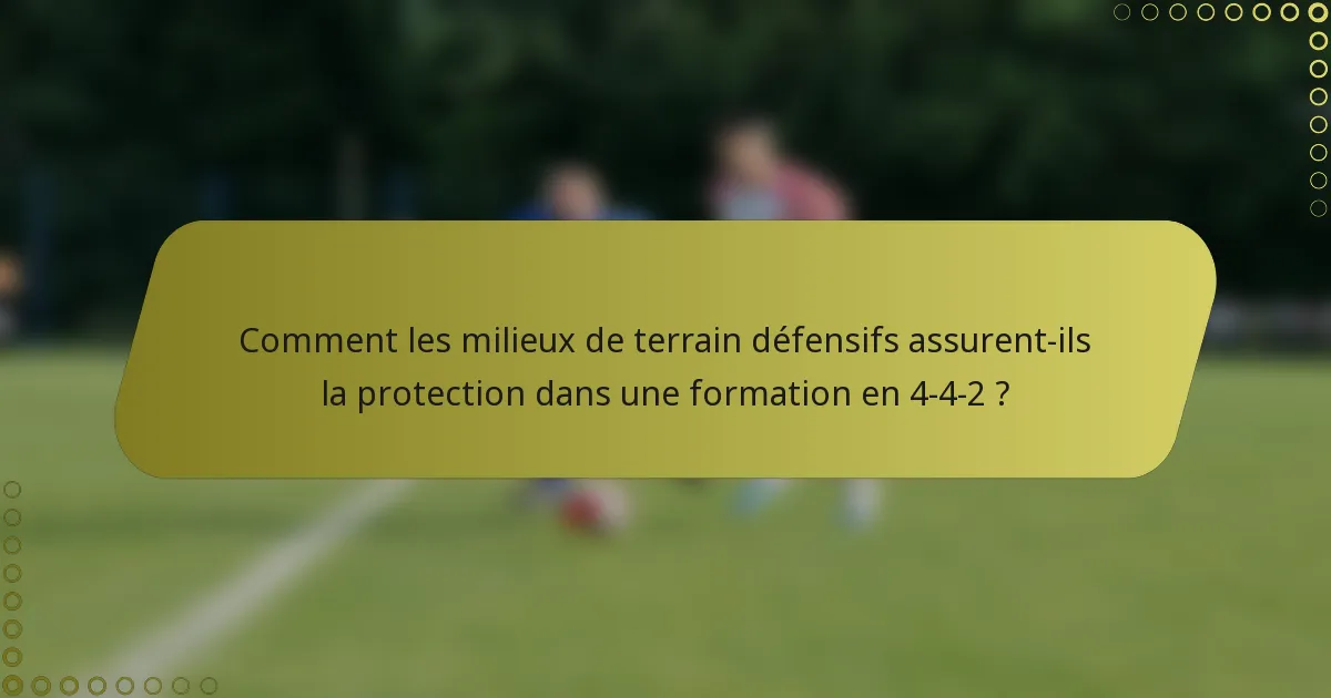 Comment les milieux de terrain défensifs assurent-ils la protection dans une formation en 4-4-2 ?