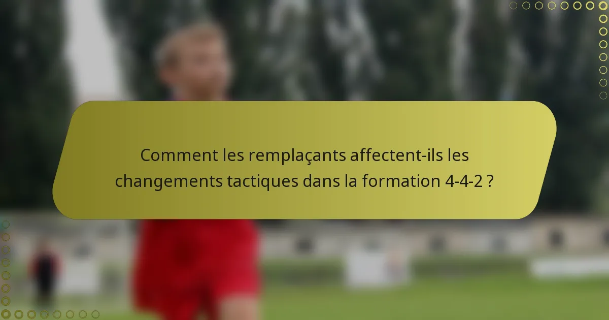 Comment les remplaçants affectent-ils les changements tactiques dans la formation 4-4-2 ?