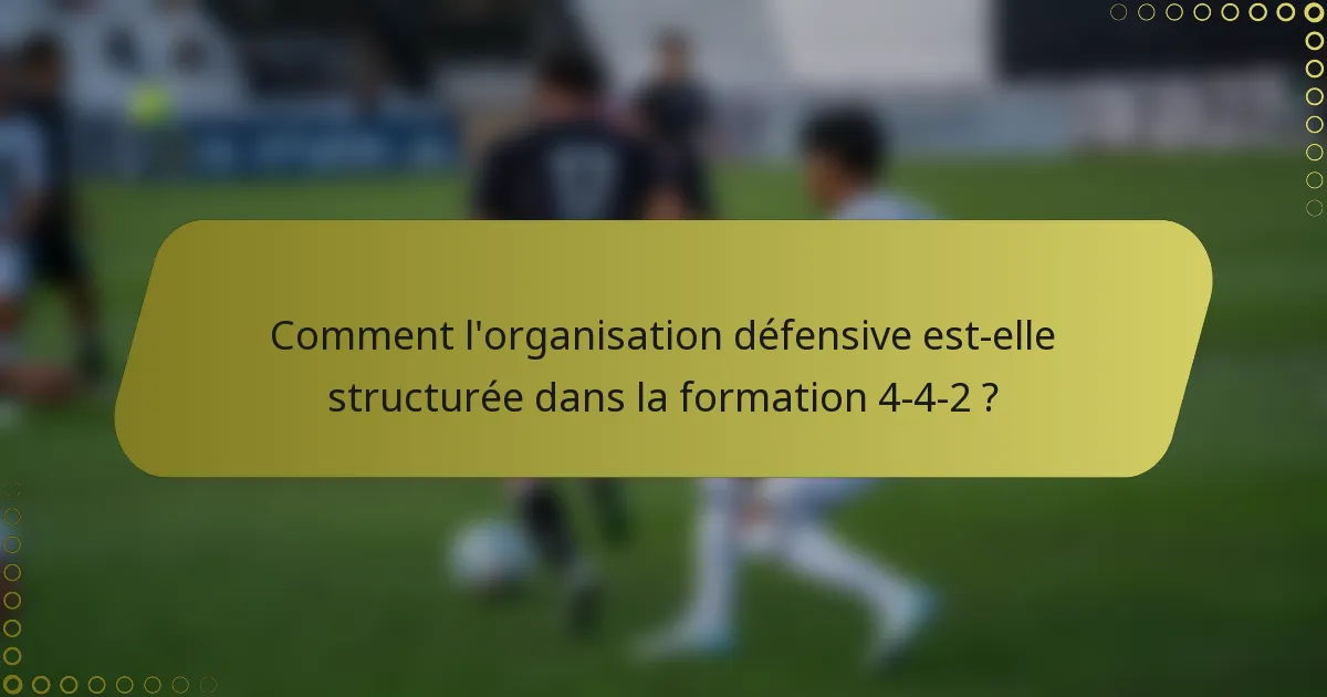 Comment l'organisation défensive est-elle structurée dans la formation 4-4-2 ?