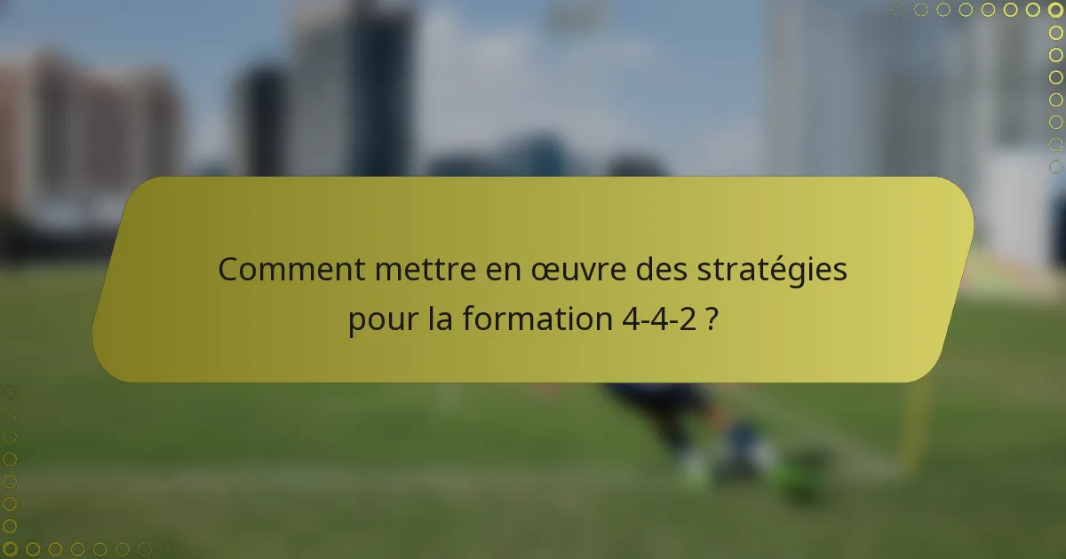 Comment mettre en œuvre des stratégies pour la formation 4-4-2 ?
