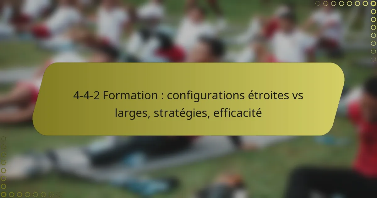 4-4-2 Formation : configurations étroites vs larges, stratégies, efficacité