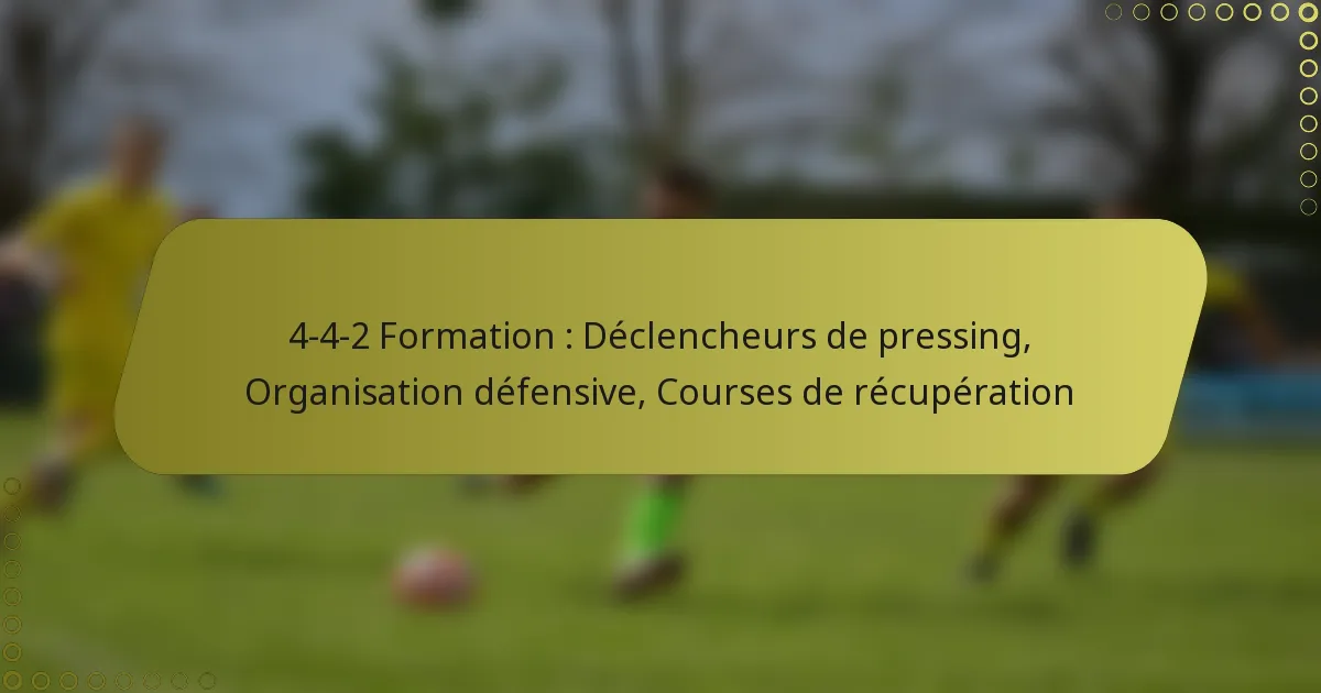 4-4-2 Formation : Déclencheurs de pressing, Organisation défensive, Courses de récupération