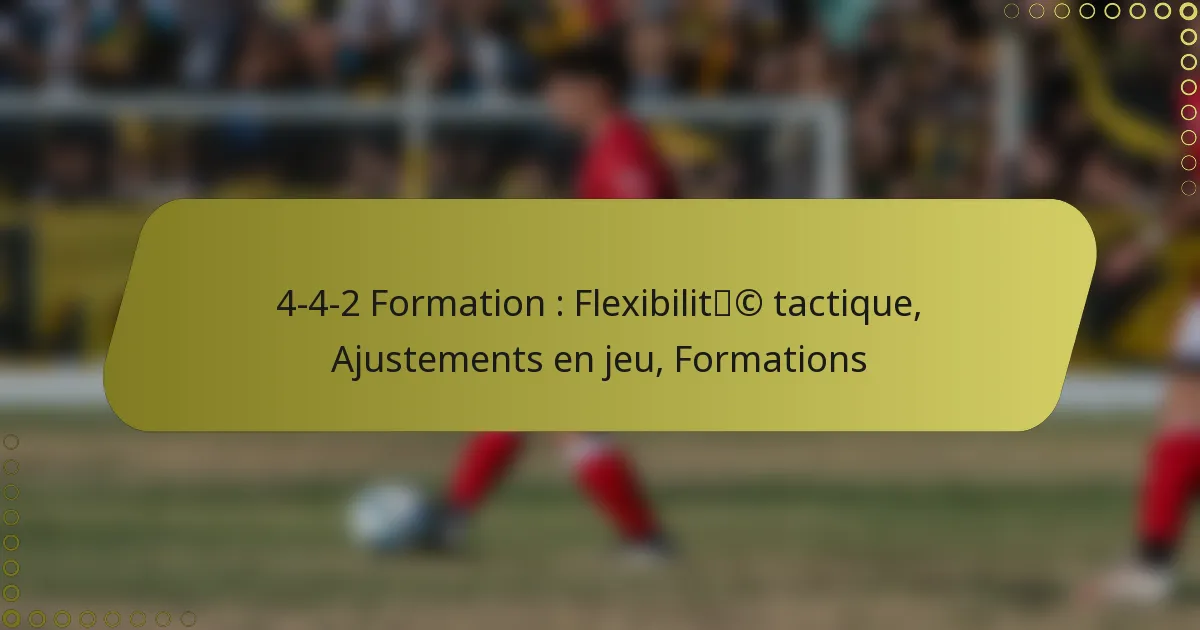 4-4-2 Formation : Flexibilité tactique, Ajustements en jeu, Formations