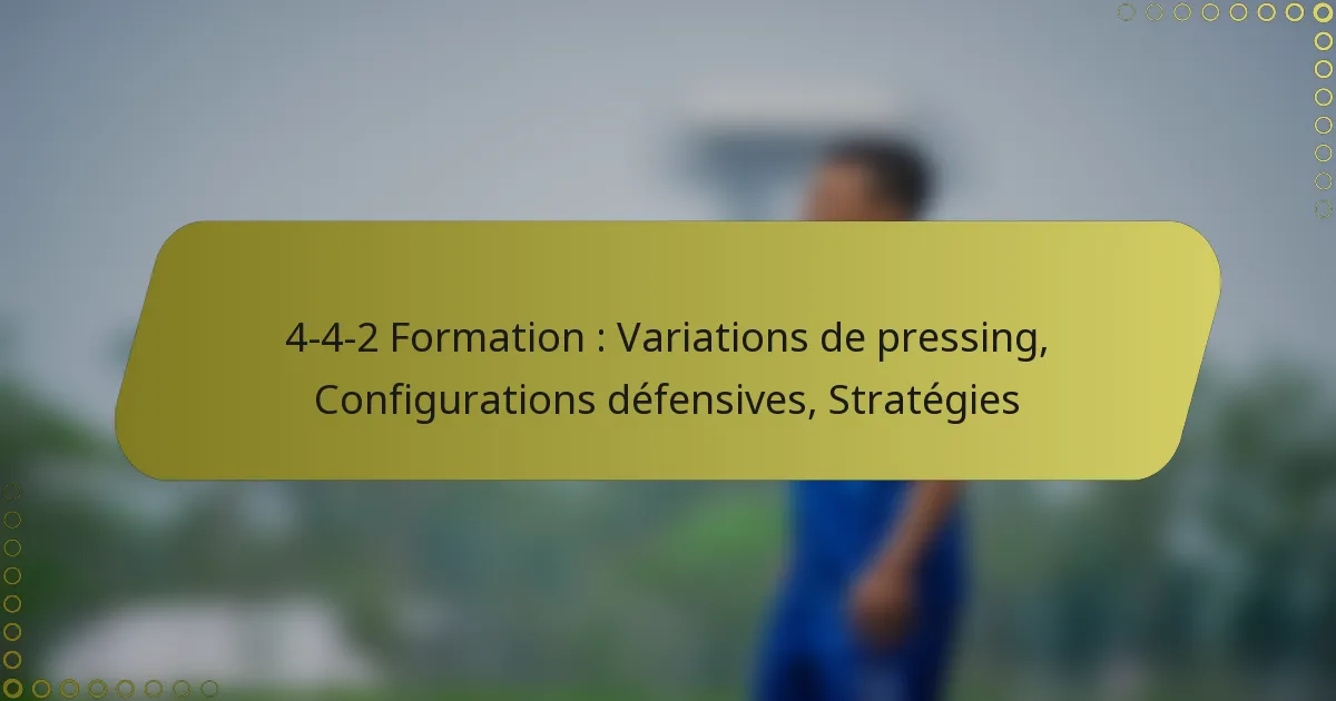 4-4-2 Formation : Variations de pressing, Configurations défensives, Stratégies
