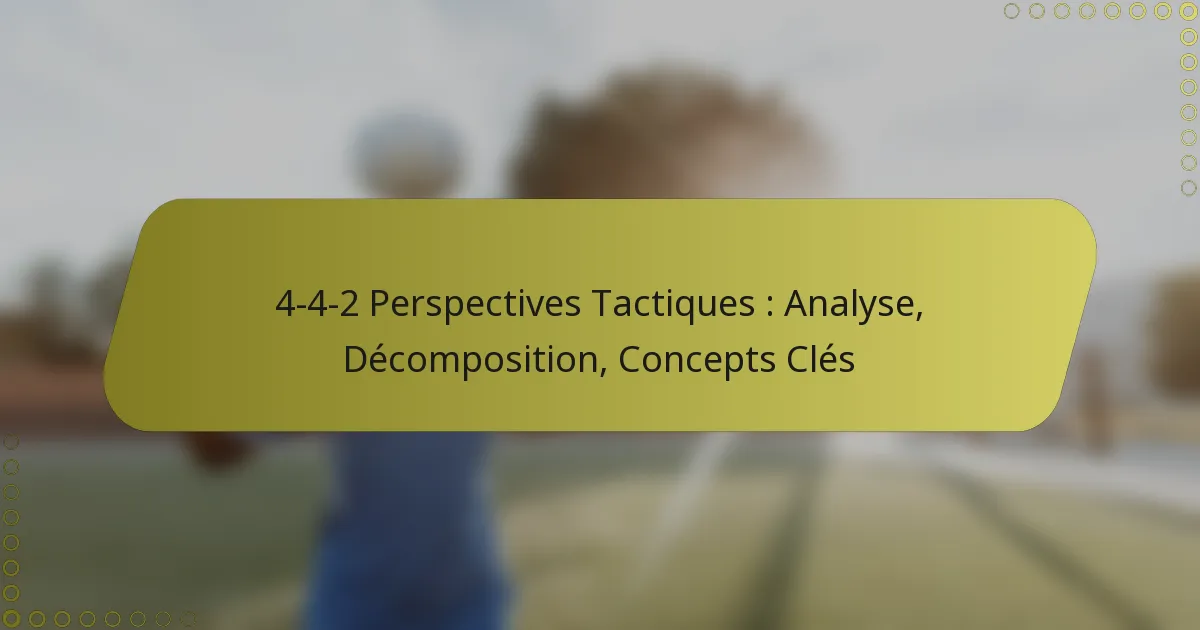 4-4-2 Perspectives Tactiques : Analyse, Décomposition, Concepts Clés