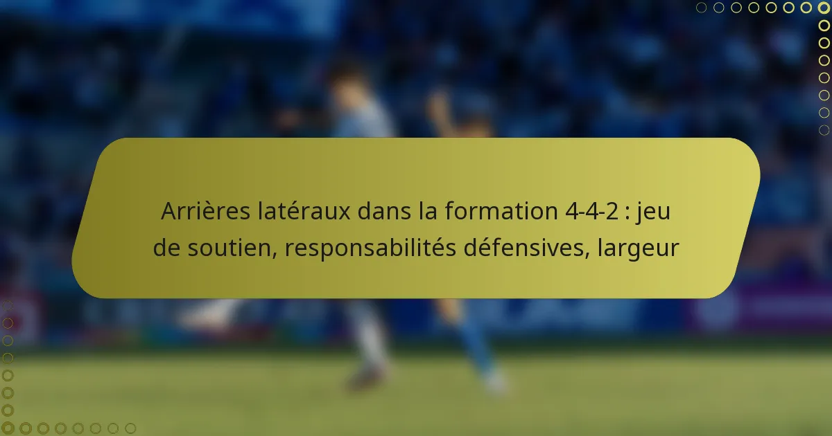 Arrières latéraux dans la formation 4-4-2 : jeu de soutien, responsabilités défensives, largeur
