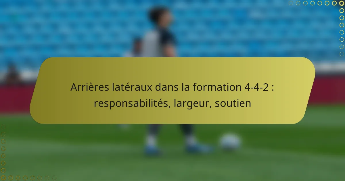 Arrières latéraux dans la formation 4-4-2 : responsabilités, largeur, soutien