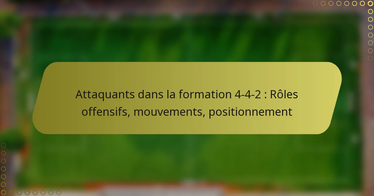 Attaquants dans la formation 4-4-2 : Rôles offensifs, mouvements, positionnement