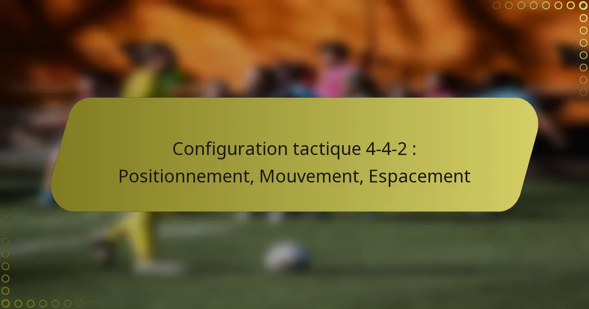 Configuration tactique 4-4-2 : Positionnement, Mouvement, Espacement