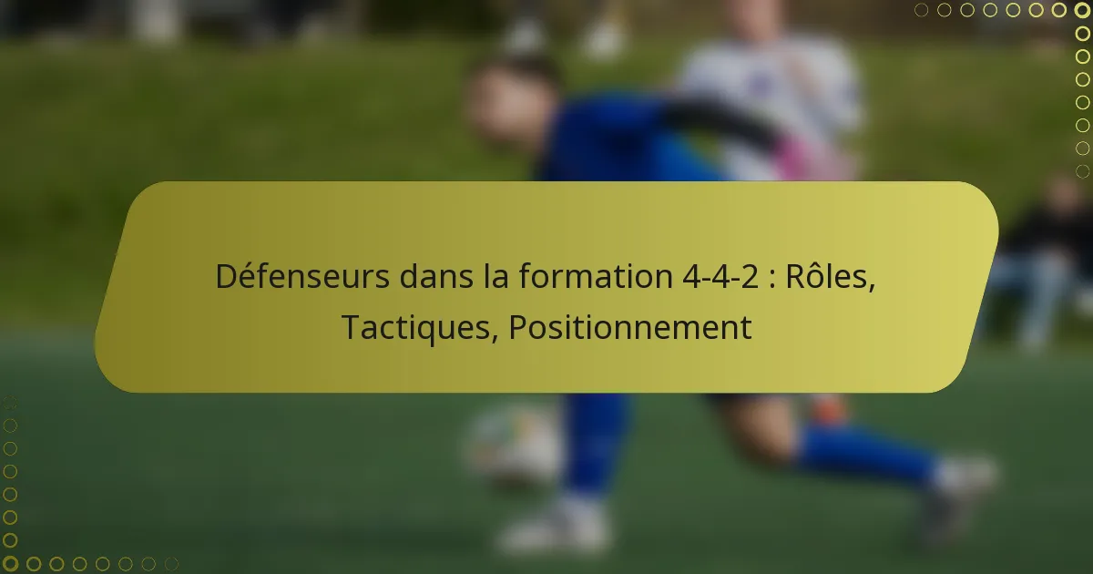 Défenseurs dans la formation 4-4-2 : Rôles, Tactiques, Positionnement