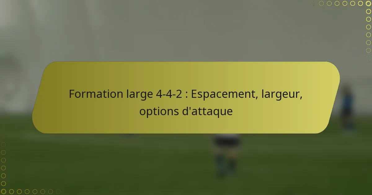 Formation large 4-4-2 : Espacement, largeur, options d’attaque