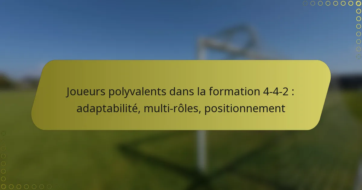 Joueurs polyvalents dans la formation 4-4-2 : adaptabilité, multi-rôles, positionnement