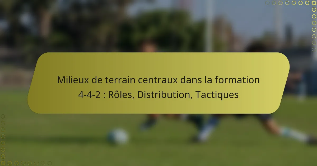 Milieux de terrain centraux dans la formation 4-4-2 : Rôles, Distribution, Tactiques