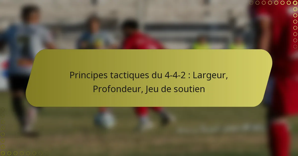 Principes tactiques du 4-4-2 : Largeur, Profondeur, Jeu de soutien