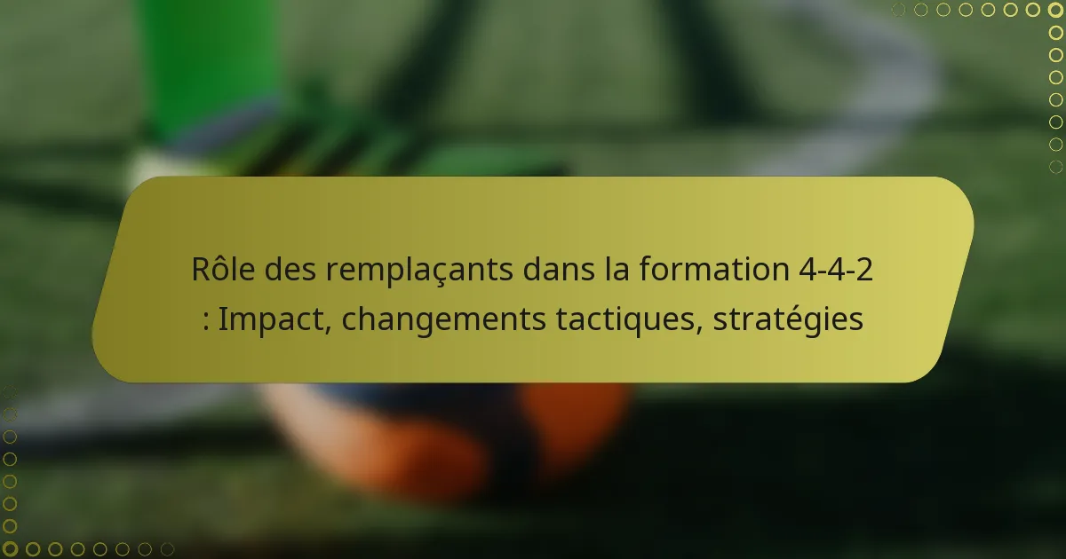 Rôle des remplaçants dans la formation 4-4-2 : Impact, changements tactiques, stratégies