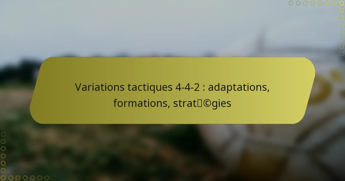 Variations tactiques 4-4-2 : adaptations, formations, stratégies