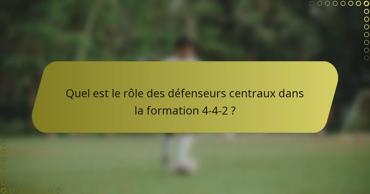 Quel est le rôle des défenseurs centraux dans la formation 4-4-2 ?
