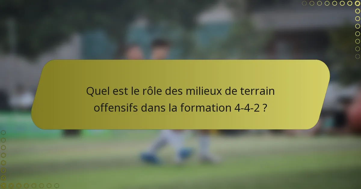 Quel est le rôle des milieux de terrain offensifs dans la formation 4-4-2 ?