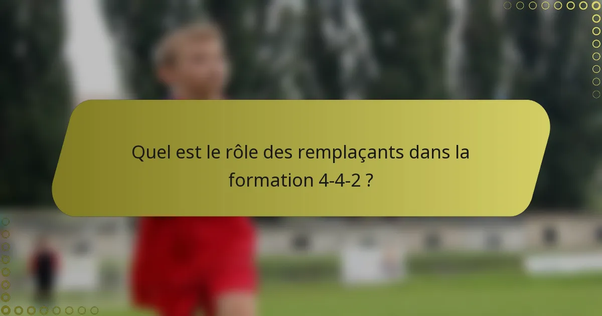 Quel est le rôle des remplaçants dans la formation 4-4-2 ?