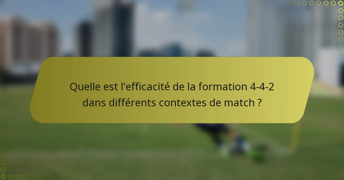 Quelle est l'efficacité de la formation 4-4-2 dans différents contextes de match ?