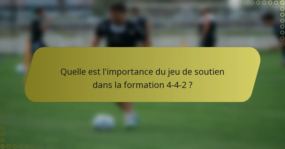Quelle est l'importance du jeu de soutien dans la formation 4-4-2 ?