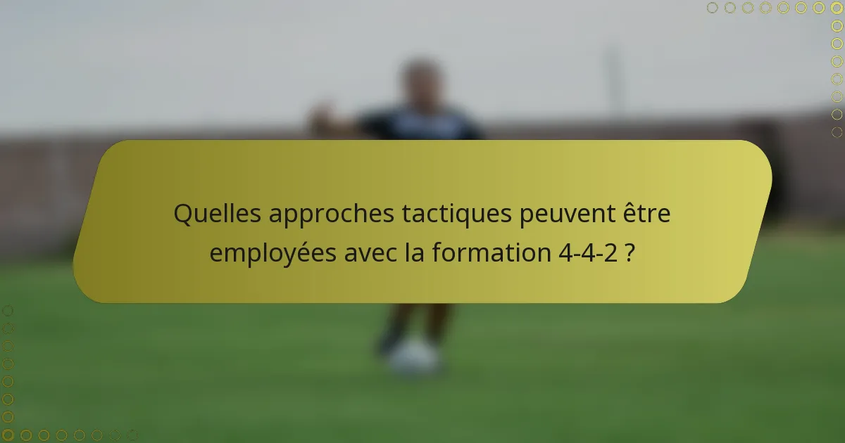 Quelles approches tactiques peuvent être employées avec la formation 4-4-2 ?