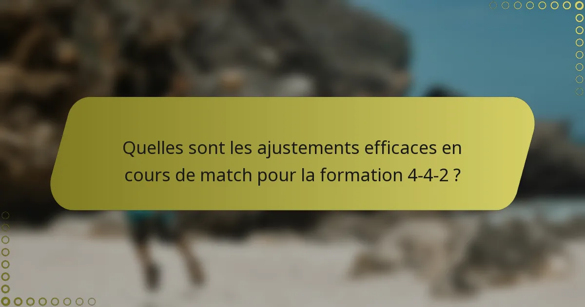 Quelles sont les ajustements efficaces en cours de match pour la formation 4-4-2 ?