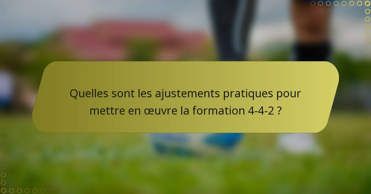 Quelles sont les ajustements pratiques pour mettre en œuvre la formation 4-4-2 ?