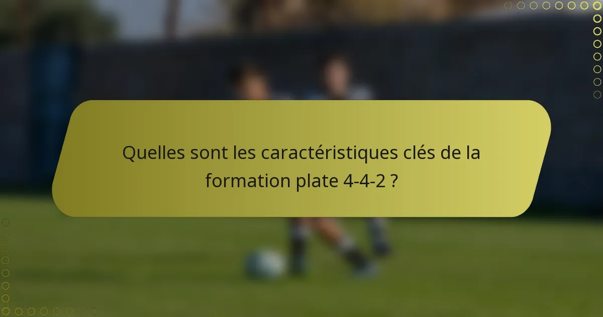 Quelles sont les caractéristiques clés de la formation plate 4-4-2 ?