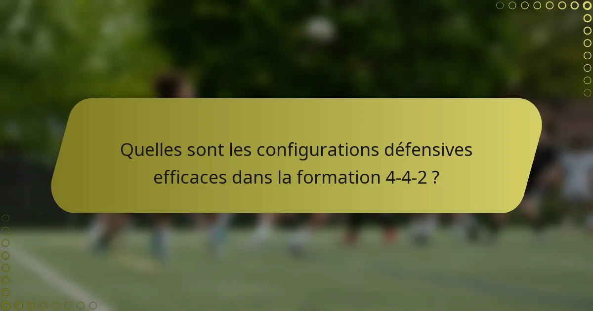 Quelles sont les configurations défensives efficaces dans la formation 4-4-2 ?