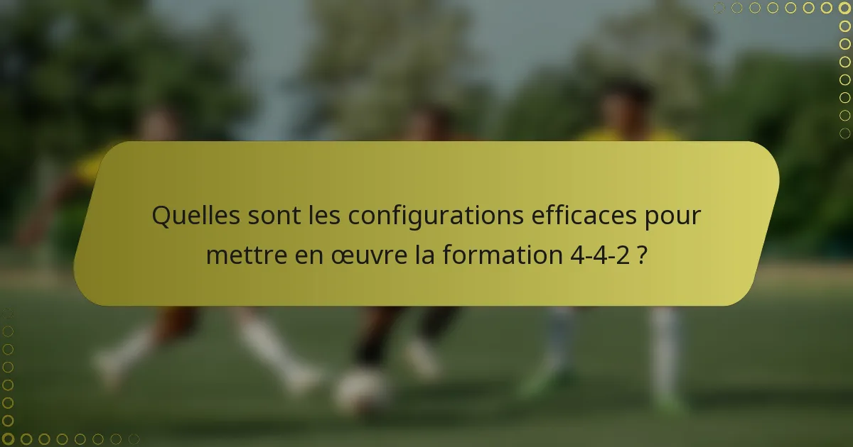 Quelles sont les configurations efficaces pour mettre en œuvre la formation 4-4-2 ?