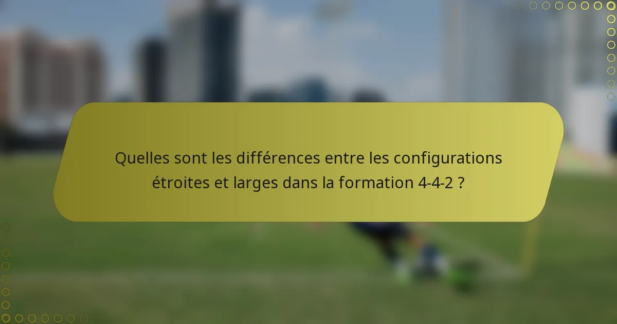 Quelles sont les différences entre les configurations étroites et larges dans la formation 4-4-2 ?