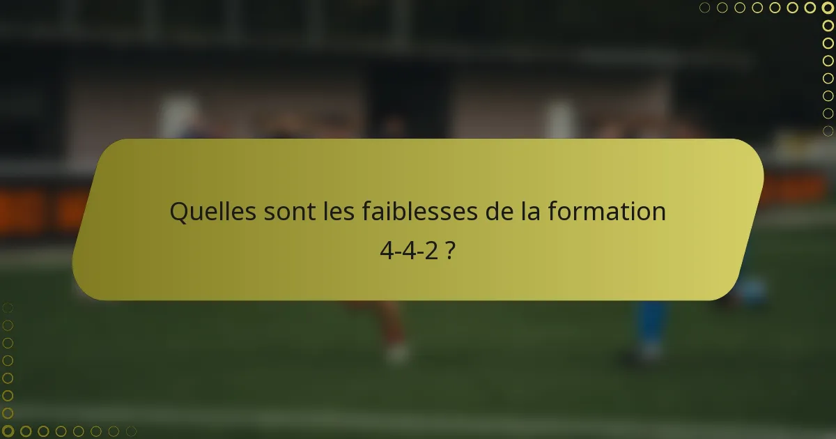 Quelles sont les faiblesses de la formation 4-4-2 ?