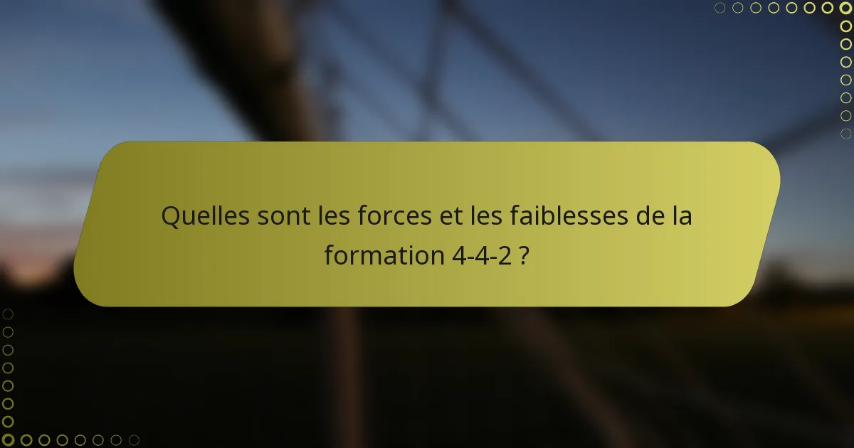 Quelles sont les forces et les faiblesses de la formation 4-4-2 ?