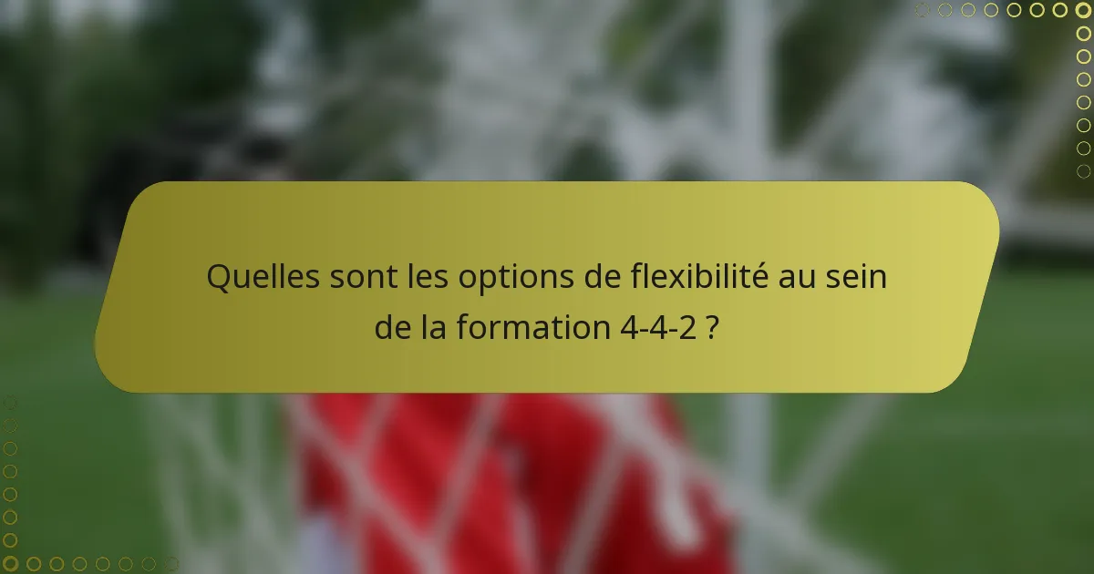 Quelles sont les options de flexibilité au sein de la formation 4-4-2 ?