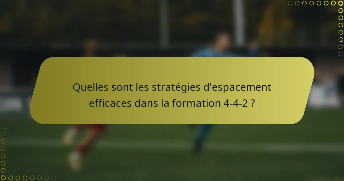 Quelles sont les stratégies d'espacement efficaces dans la formation 4-4-2 ?