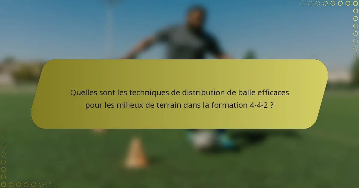 Quelles sont les techniques de distribution de balle efficaces pour les milieux de terrain dans la formation 4-4-2 ?