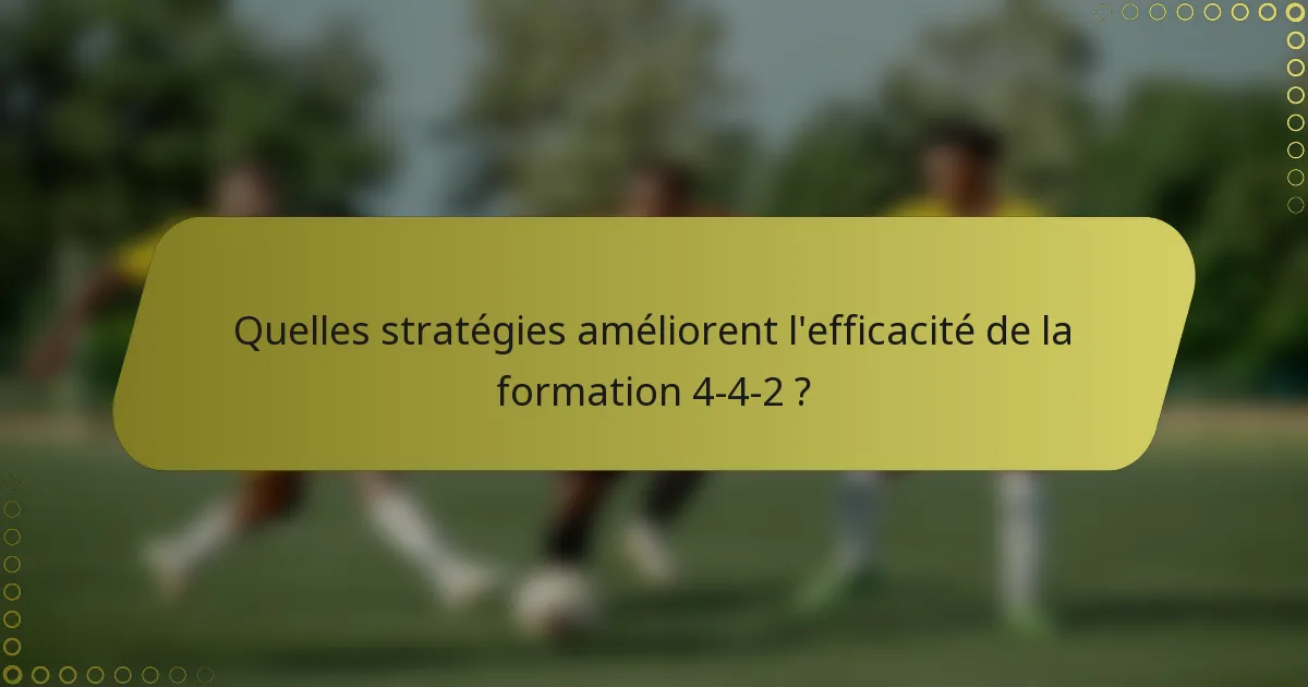Quelles stratégies améliorent l'efficacité de la formation 4-4-2 ?