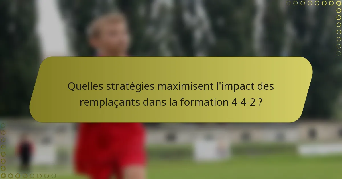 Quelles stratégies maximisent l'impact des remplaçants dans la formation 4-4-2 ?