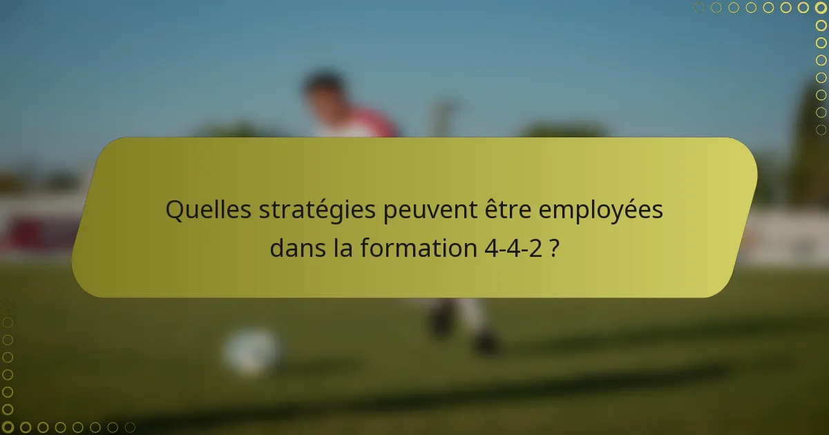 Quelles stratégies peuvent être employées dans la formation 4-4-2 ?
